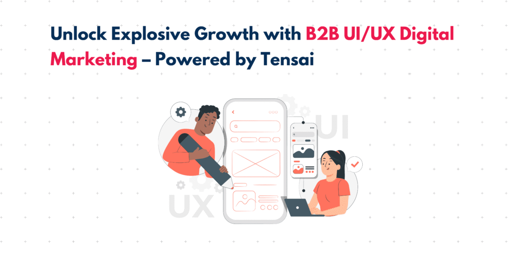 Why B2B UI/UX Digital Marketing Is the Game-Changer You Can’t Ignore 1 B2B UI/UX digital marketing
