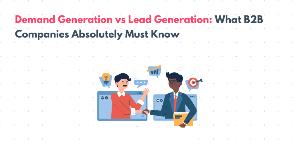 Demand Generation Vs Lead Generation: What B2B Companies Absolutely ...