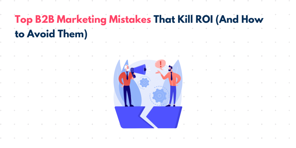 Top B2B Marketing Mistakes That Kill ROI (And How To Avoid Them) - Tensai