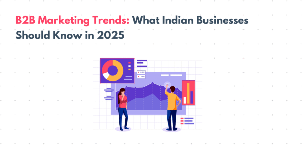 Must-Know B2B Marketing Trends In 2025 To Skyrocket Your Growth In India