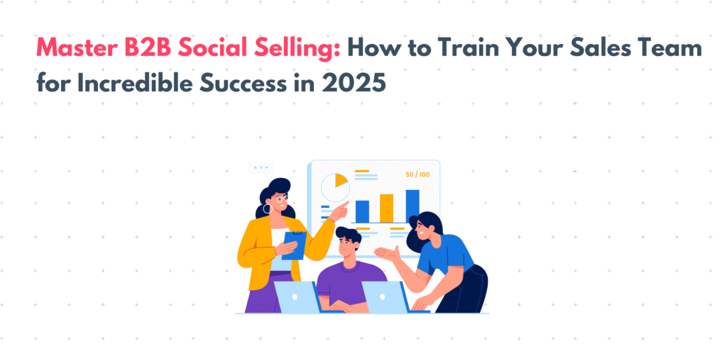 Master B2B Social Selling: How To Train Your Sales Team For Incredible ...