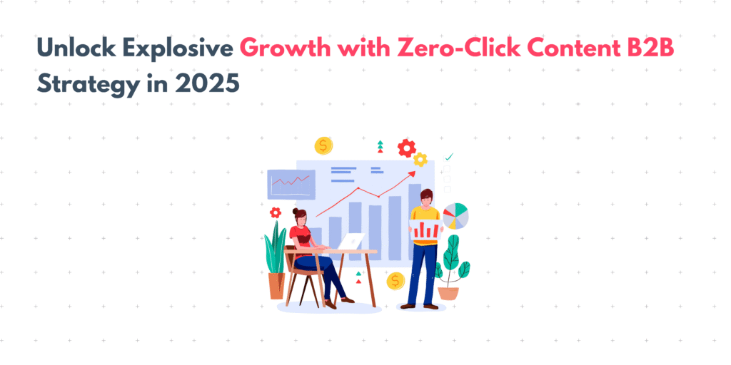 Unlock Explosive Growth With Zero-Click Content B2B Strategy In 2025